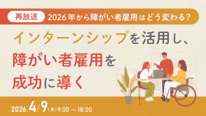 2026年から障がい者雇用はどう変わる？～ インターンシップを活用し、障がい者雇用を成功に導く ～