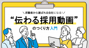 ＼求職者から選ばれる会社になる！／“伝わる採用動画”のつくり方入門