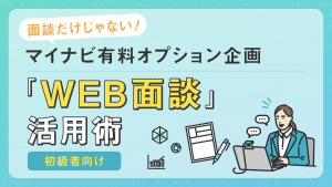 面談だけじゃない！マイナビ有料オプション企画『WEB面談』活用術＜初級者向け＞