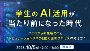 学生のAI活用が当たり前になった時代──"これからの見極め"と"レピュテーションリスクを防ぐ選考プロセスの考え方"