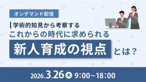 【学術的知見から考察する】これからの時代に求められる新人育成の視点とは？