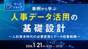 【ワークショップ】事例から学ぶ 人事データ活用の基礎設計 〜人的資本時代の必要変数とデータ収集戦略～