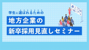 学生に選ばれるための地方企業の新卒採用見直しセミナー