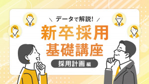 データで解説！新卒採用基礎講座～採用計画編～