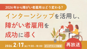 2026年から障がい者雇用はどう変わる？～ インターンシップを活用し、障がい者雇用を成功に導く ～