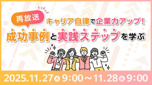 【再放送】キャリア自律で企業力アップ！成功事例と実践ステップを学ぶ