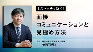 曽和利光氏が解説！ミスマッチを防ぐ「面接コミュニケーションと見極め方法」