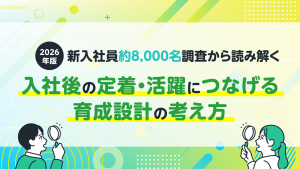 2026年版 新入社員8,000名調査から読み解く　入社後の定着・活躍につなげる育成設計の考え方