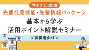 マイナビ2028 先輩発見機能・先輩情報パッケージ 基本から学ぶ活用ポイント解説セミナー＜初級者向け＞【約22分】