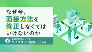 なぜ今、面接方法を修正しなくてはいけないのか ― 歩留まりすら上げるハイブリッド面接という結論 ―