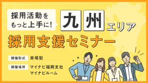 採用活動をもっと上手に！九州エリア採用支援セミナー　＜インターンシップ準備講座＞　5月開催